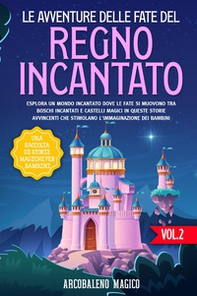 Le avventure delle fate del regno incantato. Una raccolta di storie magiche per bambini - Vol. 2 - Librerie.coop