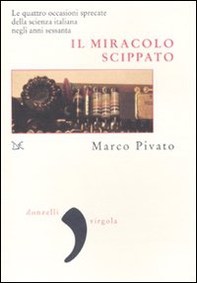 Il miracolo scippato. Le quattro occasioni sprecate della scienza italiana negli anni Sessanta - Librerie.coop