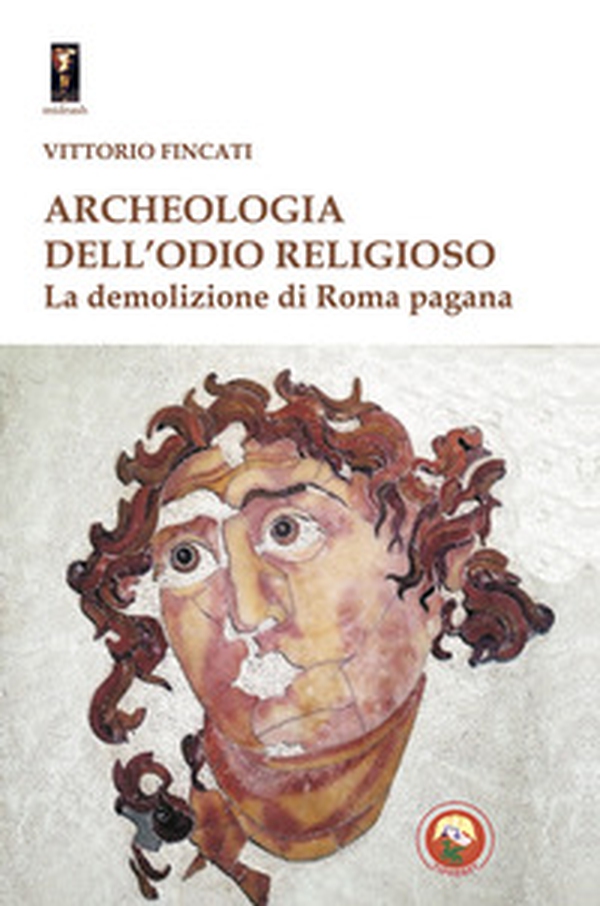 Archeologia dell'odio religioso. La demolizione di Roma pagana - Librerie.coop Archeologia dell'odio religioso. La demolizione di Roma pagana - Librerie.coop