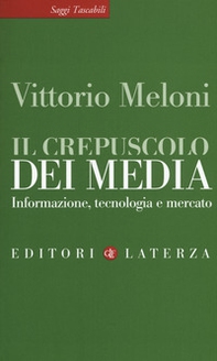 Il crepuscolo dei media. Informazione, tecnologia e mercato - Librerie.coop