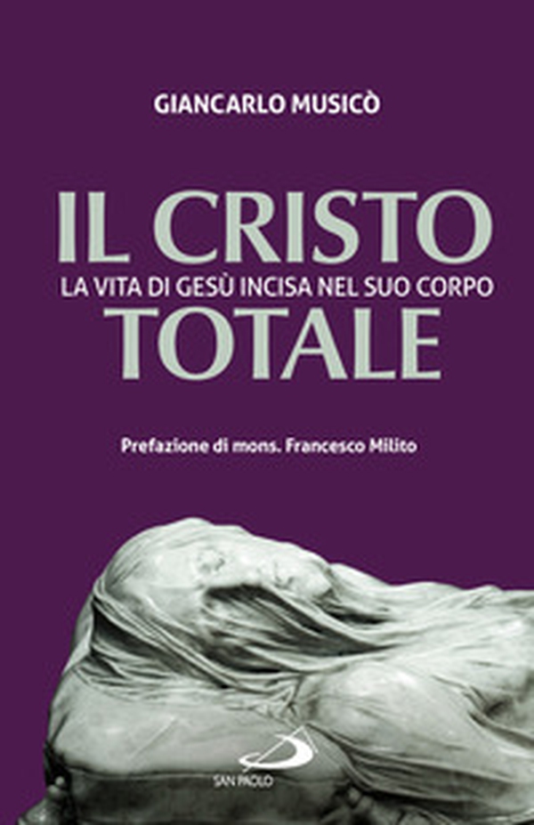 Il Cristo totale. La vita di Gesù incisa nel suo corpo - Librerie.coop Il Cristo totale. La vita di Gesù incisa nel suo corpo - Librerie.coop