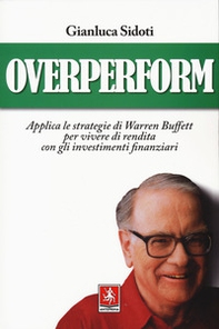 OverPerform. Applica le strategie di Warren Buffett per vivere di rendita con gli investimenti finanziari - Librerie.coop OverPerform. Applica le strategie di Warren Buffett per vivere di rendita con gli investimenti finanziari - Librerie.coop