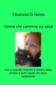 Donna che cammina sui sassi. Fino a quando riuscirò a risalire dalle ombre e avrò capito chi sono veramente - Librerie.coop