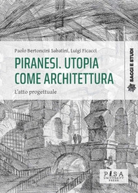 Piranesi. Utopia come architettura. L'atto progettuale - Librerie.coop Piranesi. Utopia come architettura. L'atto progettuale - Librerie.coop