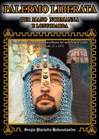 Palermo liberata per mano normanna e longobarda. Connotati della presenza musulmana nel meridione d'Italia tra il secolo IX e XIII - Librerie.coop