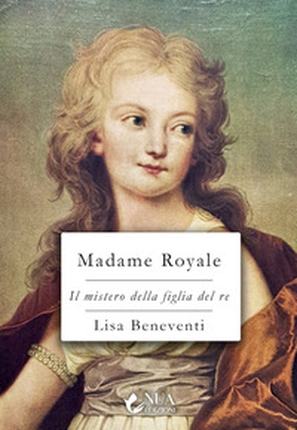 Madame Royale. Il mistero della figlia del re - Librerie.coop Madame Royale. Il mistero della figlia del re - Librerie.coop