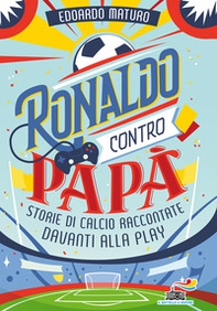 Ronaldo contro papà. Storie di calcio raccontate davanti alla Play - Librerie.coop