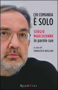 Chi comanda è solo. Sergio Marchionne in parole sue - Librerie.coop
