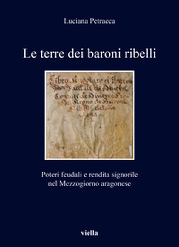 Le terre dei baroni ribelli. Poteri feudali e rendita signorile nel Mezzogiorno aragonese - Librerie.coop Le terre dei baroni ribelli. Poteri feudali e rendita signorile nel Mezzogiorno aragonese - Librerie.coop