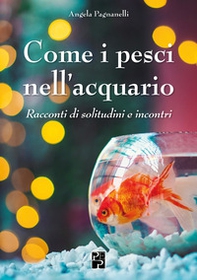 Come i pesci nell'acquario. Racconti di solitudini e incontri - Librerie.coop