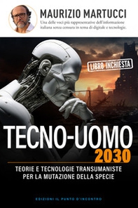 Tecno-uomo 2030. Teorie e tecnologie transumaniste per la mutazione della specie - Librerie.coop