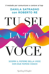 Tu sei la tua voce. Il metodo per comunicare e cantare al top - Librerie.coop