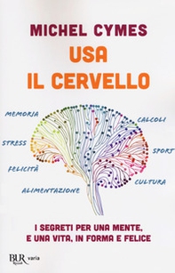 Usa il cervello. I segreti per una mente, e una vita, in forma e felice - Librerie.coop