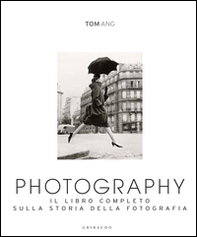 Photography. Il libro completo sulla storia della fotografia - Librerie.coop