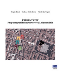 Present City. Proposte per il centro storico di Alessandria - Librerie.coop