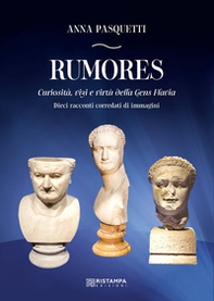Rumores. Curiosità, vizi e virtù della Gens Flavia. Dieci racconti corredati da immagini - Librerie.coop