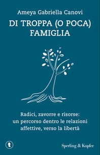 Di troppa (o poca) famiglia. Radici, zavorre e risorse: un percorso dentro le relazioni affettive, verso la libertà - Librerie.coop