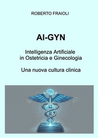 AI-GYN. Intelligenza artificiale in ostetricia e ginecologia. Una nuova cultura clinica - Librerie.coop