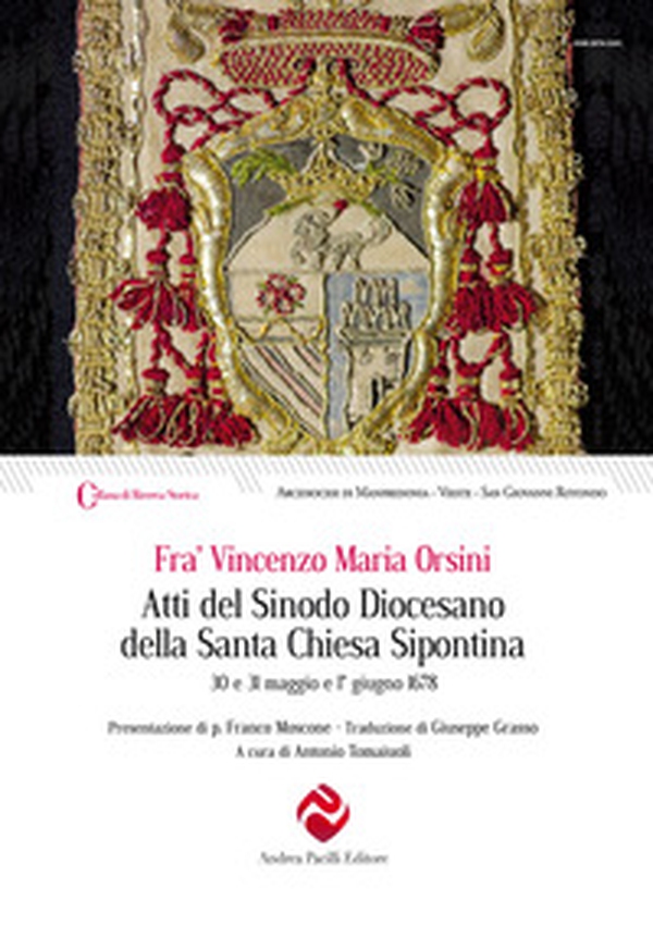 Atti del Sinodo Diocesano della Santa Chiesa Sipontina celebrato da Fr. Vincenzo Maria Orsini Romano dell'Ordine dei Predicatori, per la Misericordia di Dio del Titolo di S. Sisto di Santa Romana Chiesa Presbitero Cardinale di S. Sisto nominato Arcivescov - Librerie.coop