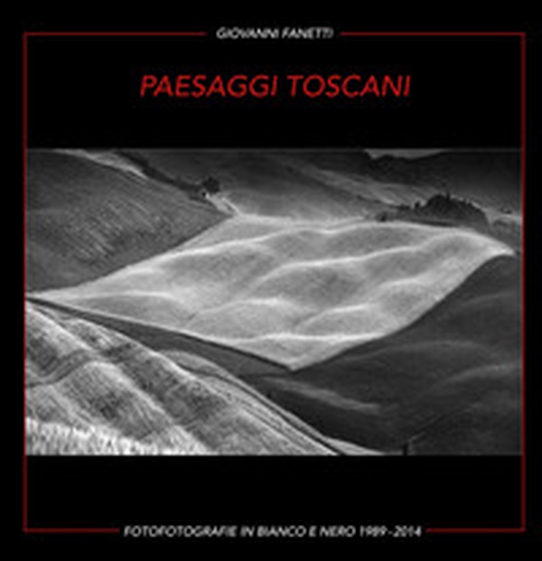 Paesaggi toscani. Fotografie in bianco e nero 1989-2014. Ediz. italiana e inglese - Librerie.coop Paesaggi toscani. Fotografie in bianco e nero 1989-2014. Ediz. italiana e inglese - Librerie.coop