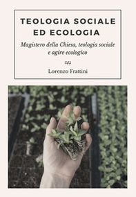 Teologia sociale ed ecologia. Magistero della Chiesa, teologia sociale e agire ecologico - Librerie.coop