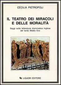 Il teatro dei miracoli e delle moralità. Saggi sulla letteratura drammatica inglese del tardo Medio Evo - Librerie.coop