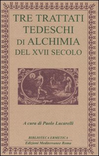 Tre trattati tedeschi di alchimia del XVII secolo - Librerie.coop