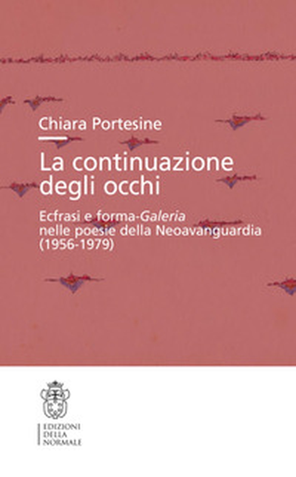 La continuazione degli occhi. Ecfrasi e forma-Galeria nelle poesie della Neoavanguardia (1956-1979) - Librerie.coop La continuazione degli occhi. Ecfrasi e forma-Galeria nelle poesie della Neoavanguardia (1956-1979) - Librerie.coop