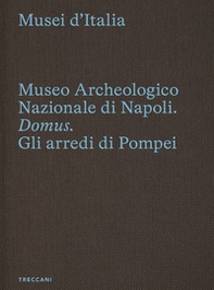 Museo archeologico nazionale di Napoli. Domus. Gli arredi di Pompei. Ediz. italiana e inglese - Librerie.coop