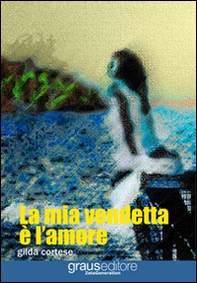 La mia vendetta è l'amore - Librerie.coop