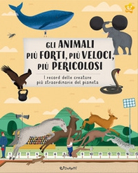 Gli animali più forti, più veloci, più pericolosi. Animal world - Librerie.coop