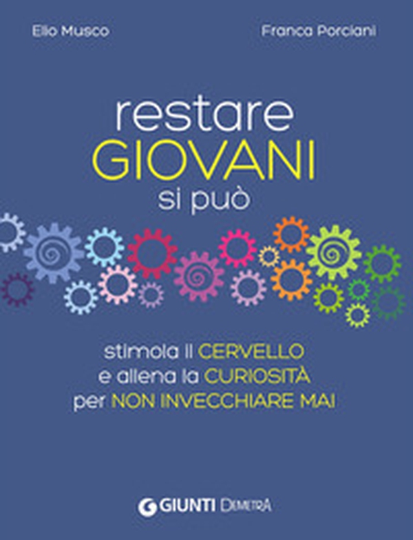Restare giovani si può. Stimola il cervello e allena la curiosità per non invecchiare mai - Librerie.coop Restare giovani si può. Stimola il cervello e allena la curiosità per non invecchiare mai - Librerie.coop