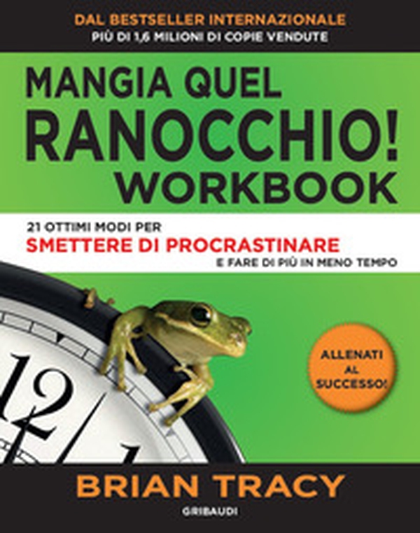 Mangia quel ranocchio. Workbook. 21 ottimi modi per smettere di procrastinare - Librerie.coop Mangia quel ranocchio. Workbook. 21 ottimi modi per smettere di procrastinare - Librerie.coop
