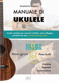 Manuale di ukulele. Guida completa per suonare l'ukulele, senza solfeggio, partendo da zero. Include backing tracks - Librerie.coop