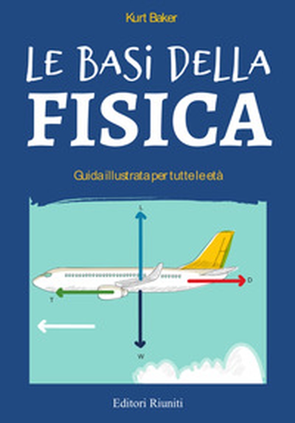 Le basi della fisica. Guida illustrata per tutte le età - Librerie.coop