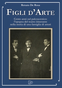 Figli d'arte. Cento anni sul palcoscenico: l'epopea del teatro itinerante nella storia di una famiglia di attori - Librerie.coop