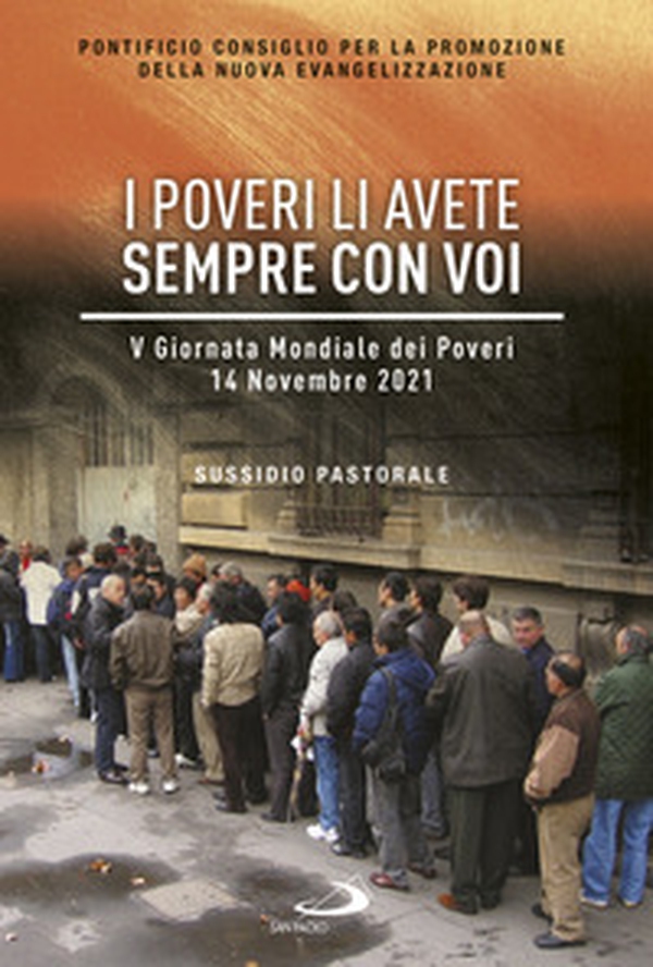 I poveri li avete sempre con voi. V Giornata Mondiale dei Poveri. 14 Novembre 2021. Sussidio pastorale - Librerie.coop I poveri li avete sempre con voi. V Giornata Mondiale dei Poveri. 14 Novembre 2021. Sussidio pastorale - Librerie.coop