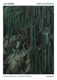 Tempo ed esperienza. Intenzionalità, azione, filosofie del tempo - Librerie.coop