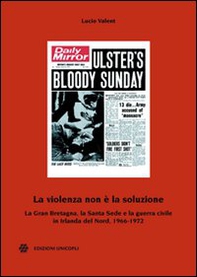 La violenza non è la soluzione. La Gran Bretagna, la Santa Sede e la guerra civile in Irlanda del Nord, 1966-1972 - Librerie.coop La violenza non è la soluzione. La Gran Bretagna, la Santa Sede e la guerra civile in Irlanda del Nord, 1966-1972 - Librerie.coop