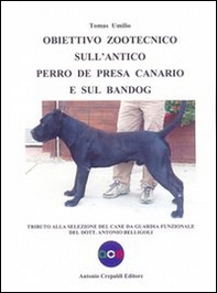 Obiettivo zootecnico sull'antico Perro de Presa Canario e sul Bandog. Tributo alla selezione del cane da guardia funzionale del dott. Antonio Belligoli - Librerie.coop