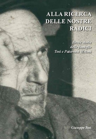 Alla ricerca delle nostre radici. Breve storia delle famiglie Tosi e Paternesi Meloni - Librerie.coop