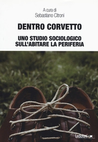 Dentro Corvetto. Uno studio sociologico sull'abitare la periferia - Librerie.coop