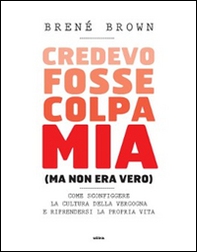 Credevo fosse colpa mia (ma non era vero). Come sconfiggere la cultura della vergogna e riprendersi la propria vita - Librerie.coop Credevo fosse colpa mia (ma non era vero). Come sconfiggere la cultura della vergogna e riprendersi la propria vita - Librerie.coop