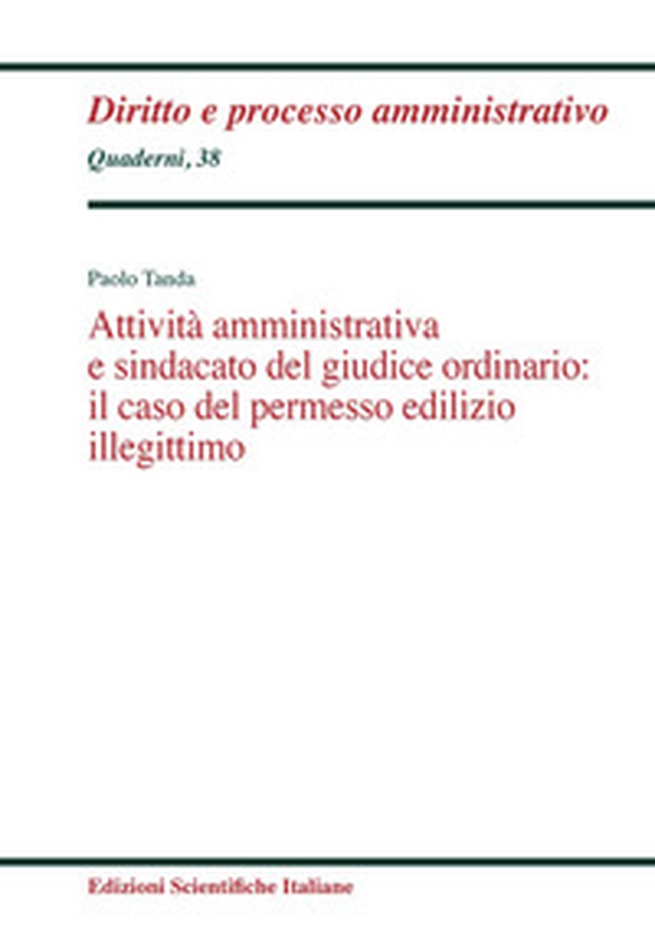 Attività amministrativa e sindacato del giudice ordinario: il caso del permesso edilizio illegittimo - Librerie.coop Attività amministrativa e sindacato del giudice ordinario: il caso del permesso edilizio illegittimo - Librerie.coop