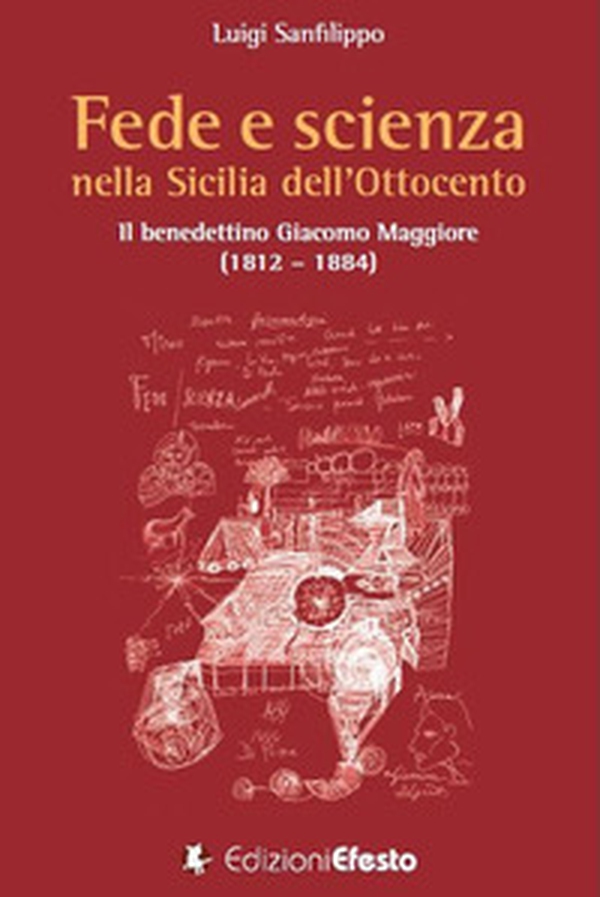Fede e scienza nella Sicilia dell'Ottocento. Il benedettino Giacomo Maggiore (1812-1884) - Librerie.coop Fede e scienza nella Sicilia dell'Ottocento. Il benedettino Giacomo Maggiore (1812-1884) - Librerie.coop