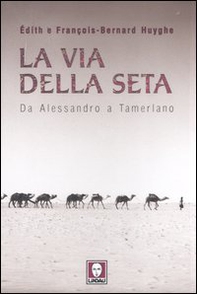 La Via della seta. Da Alessandro a Tamerlano - Librerie.coop