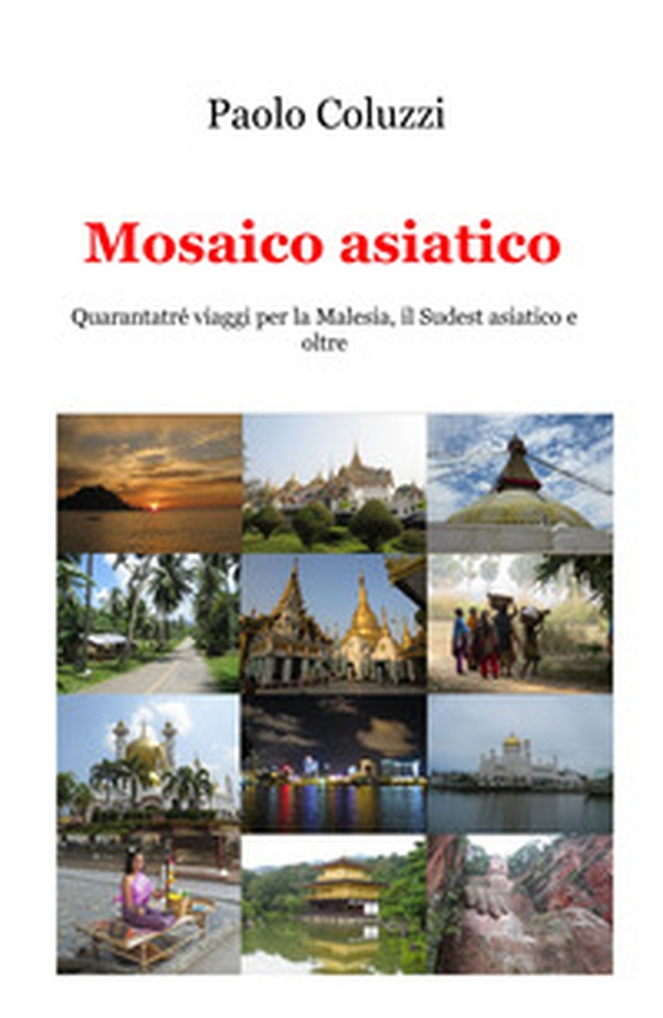 Mosaico asiatico. Quarantatré viaggi per la Malesia, il Sudest asiatico e oltre - Librerie.coop Mosaico asiatico. Quarantatré viaggi per la Malesia, il Sudest asiatico e oltre - Librerie.coop
