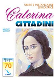 Caterina Cittadini. Umile e instancabile educatrice - Librerie.coop