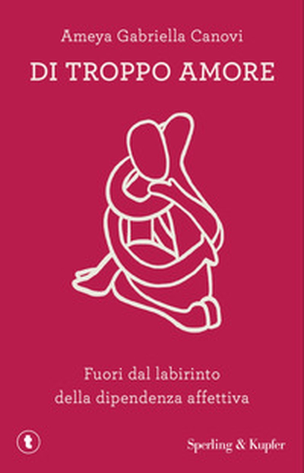 Di troppo amore. Fuori dal labirinto della dipendenza affettiva - Librerie.coop