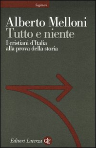 Tutto e niente. I cristiani d'Italia alla prova della storia - Librerie.coop